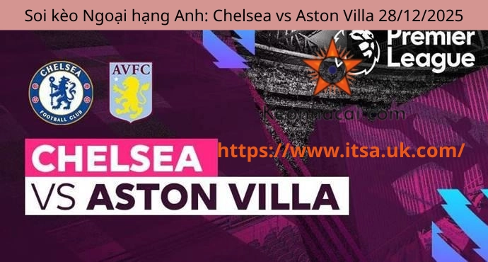 Soi kèo Ngoại hạng Anh: Chelsea vs Aston Villa 28/12/2025