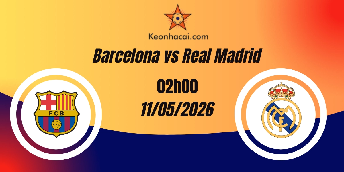 Nhận Định Barcelona vs Real Madrid VĐQG Tây Ban Nha 11/05/2026