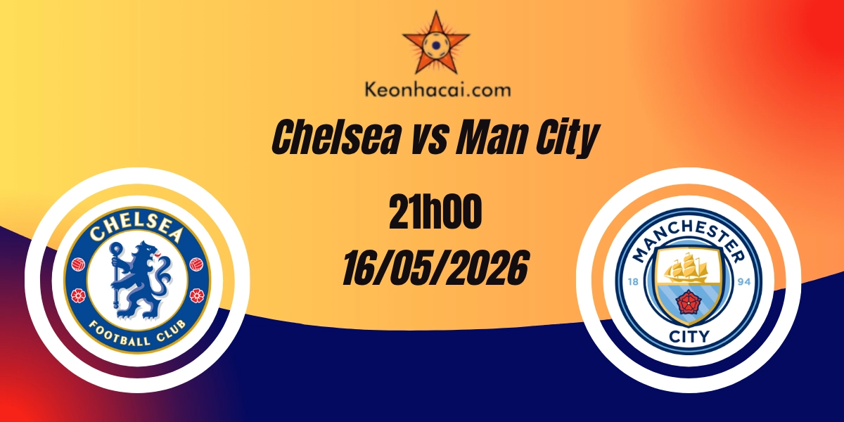 Nhận Định Chelsea vs Man City Chung Kết FA Cup 16/05/2026
