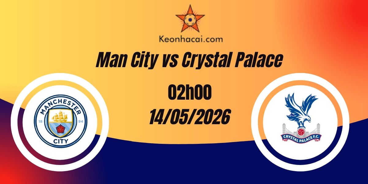 Nhận Định Man City vs Crystal Palace Ngoại Hạng Anh 14/05/2026