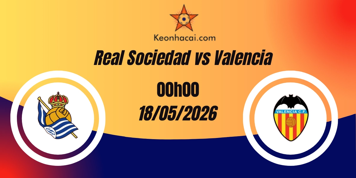 Nhận định Real Sociedad vs Valencia La Liga 18/05/2026