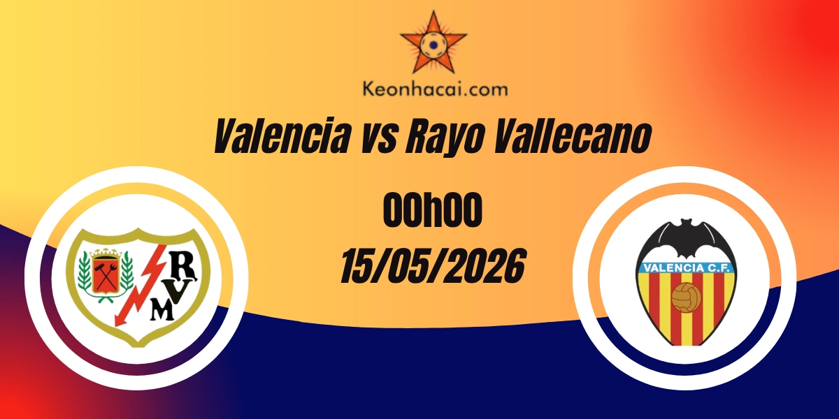 Nhận Định Valencia vs Rayo Vallecano VĐQG Tây Ban Nha 15/05/2026