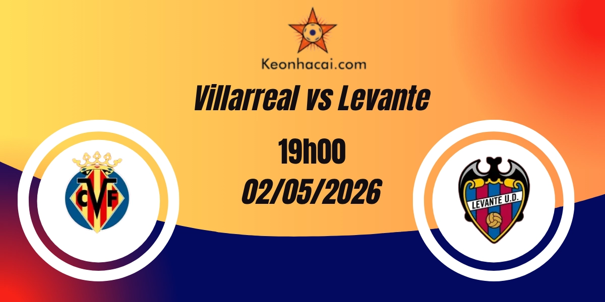 Nhận Định Villarreal vs Levante VĐQG Tây Ban Nha 02/05/2026