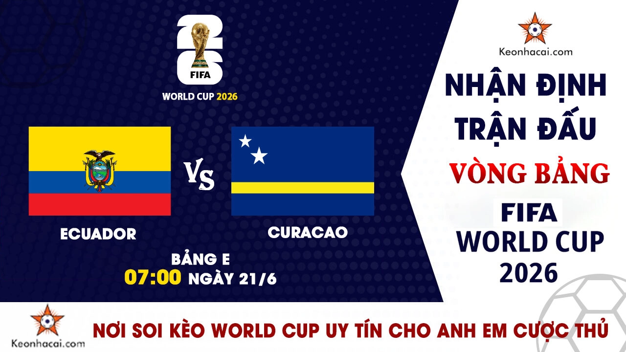Nhận định trận đấu Ecuador vs Curacao tại bảng E World Cup 2026