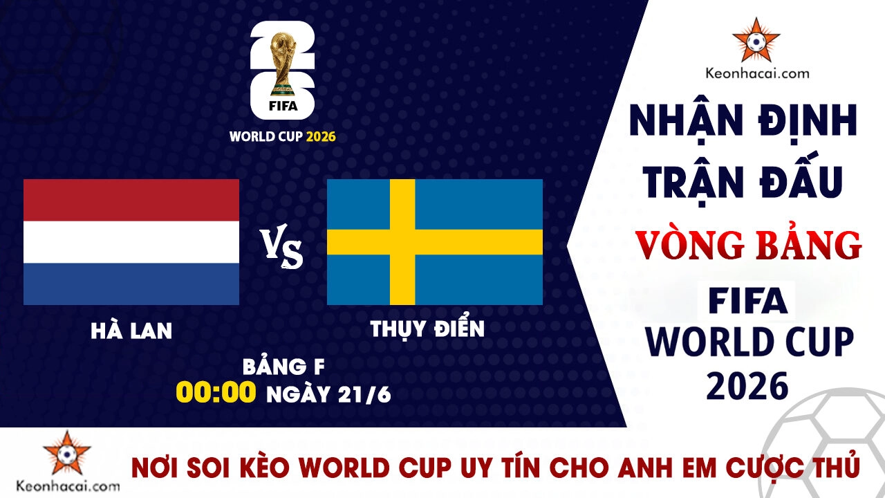 Nhận định trận đấu Hà Lan vs Thụy Điển tại bảng F World Cup 2026