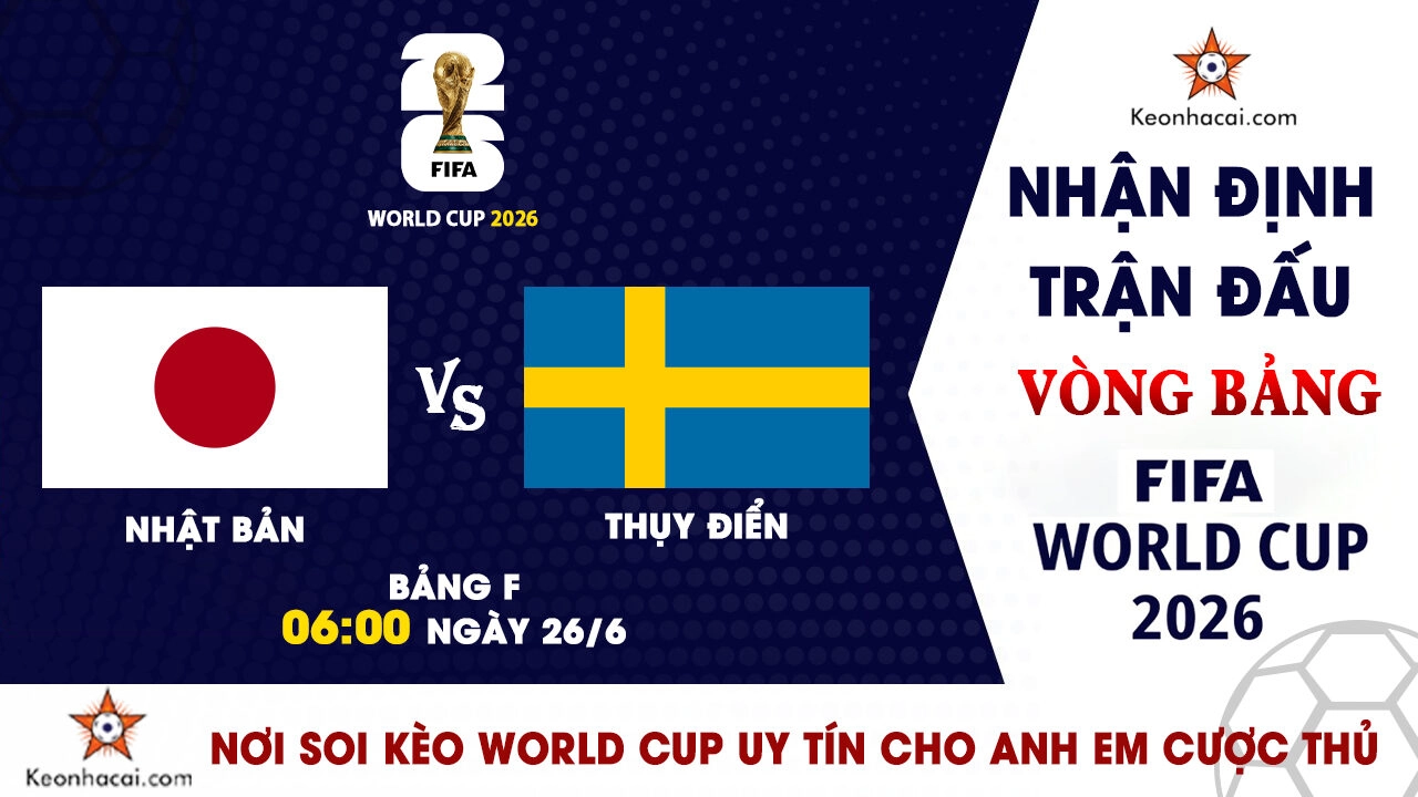 World Cup 2026 - Nhận Định Nhật Bản vs Thụy Điển, 06h00 Ngày 26/6: Đại chiến giành vé đi tiếp