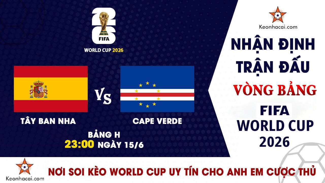 Nhận định trận đấu Tây Ban Nha vs Cape Verde tại bảng H World Cup 2026