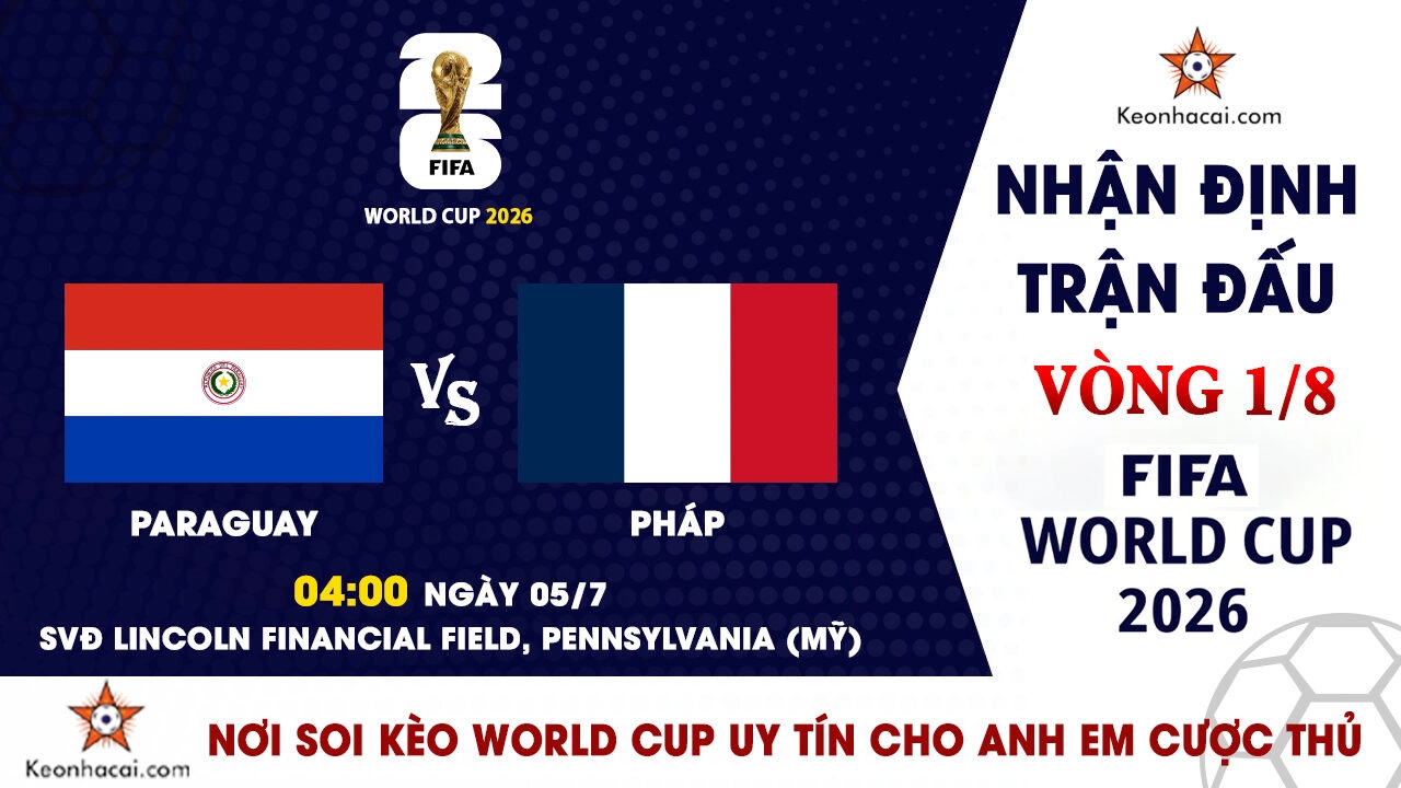 World Cup 2026 - Nhận Định Paraguay vs Pháp, 04h00 Ngày 05/7: Uy vũ "Gà trống" áp đảo "Kẻ diệt khổng lồ" Nam Mỹ