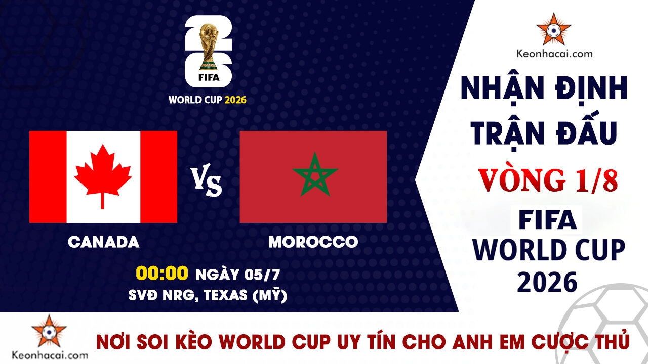 World Cup 2026 - Nhận Định Canada vs Morocco, 00h00 Ngày 05/07: "Vua đấu cúp" thách thức làn sóng chủ nhà